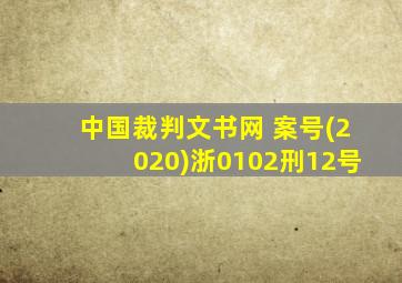 中国裁判文书网 案号(2020)浙0102刑12号